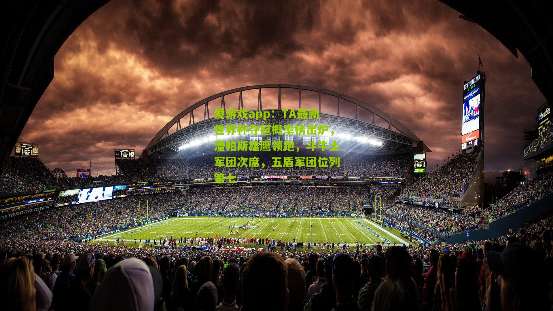 爱游戏app：TA最新世界杯夺冠概率榜出炉，潘帕斯雄鹰领跑，斗牛士军团次席，五盾军团位列第七